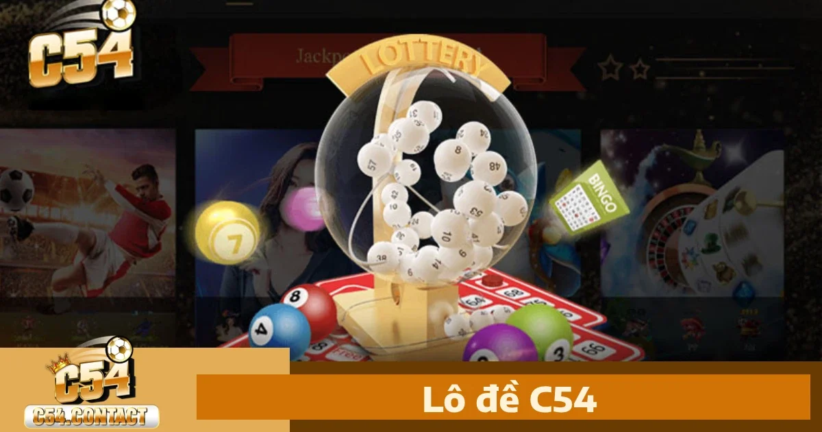 Lô Đề c54 – Đổi Thưởng Dễ Dàng Với Tỷ Lệ Cao