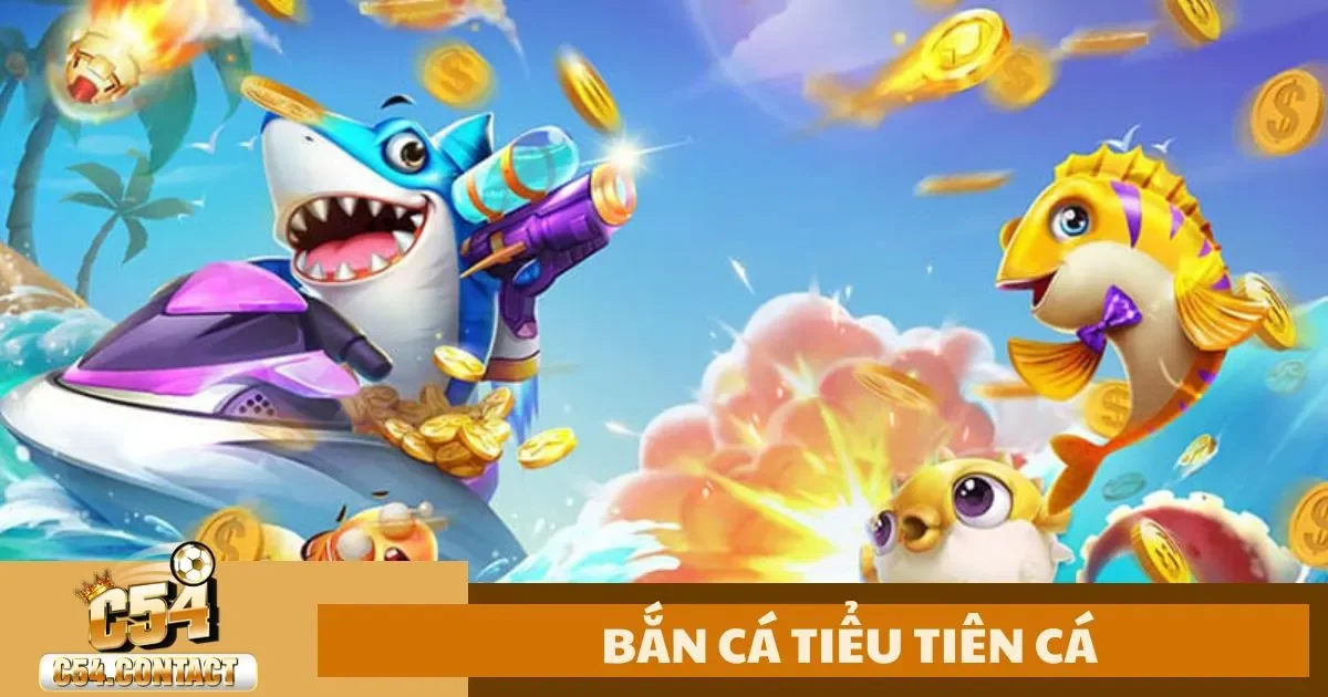 Bắn Cá Tiểu Tiên Cá C54 – Game Đổi Thưởng Mới Nhất