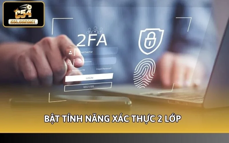 Bảo Mật Tài Khoản C54 An Toàn Tuyệt Đối Với 4 Lớp Bảo Vệ 4 Bật tính năng xác thực 2 lớp cho tài khoản cược