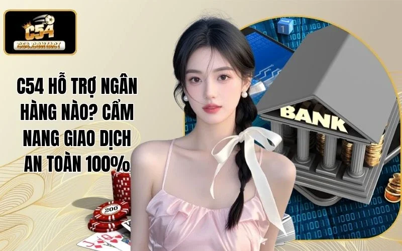C54 hỗ trợ ngân hàng nào