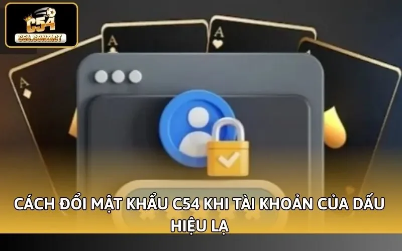 Cách đổi mật khẩu C54 khi tài khoản của dấu hiệu lạ