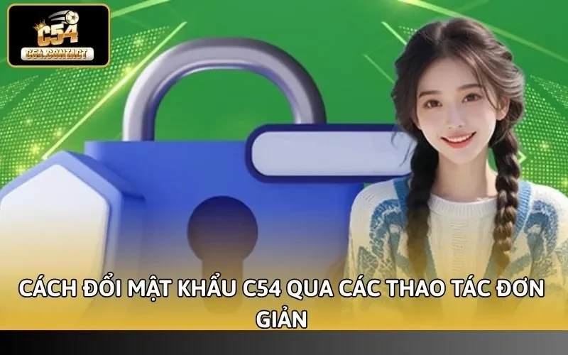 Cách đổi mật khẩu C54 qua các thao tác đơn giản