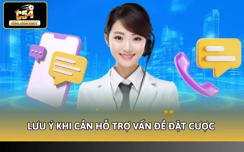 Cách Gửi Yêu Cầu Hỗ Trợ Đến C54 Thuận Tiện, Dễ Dàng 5 Lưu ý khi cần hỗ trợ vấn đề đặt cược