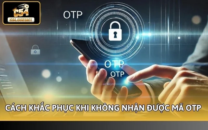 Cách khắc phục nhanh khi không nhận được mã OTP