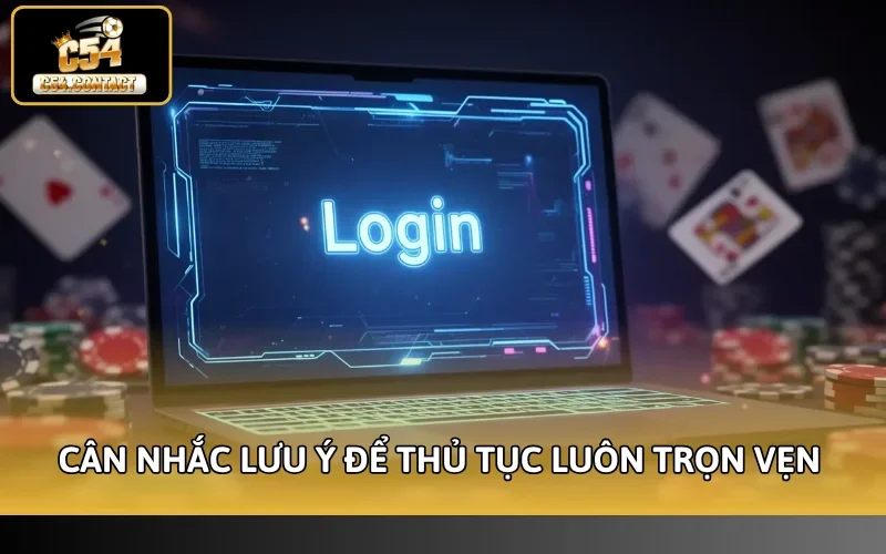 Đăng Nhập C54 - Truy Cập Nhanh Chỉ Với 3 Bước Quan Trọng 4 Cân nhắc lưu ý để thủ tục luôn trọn vẹn