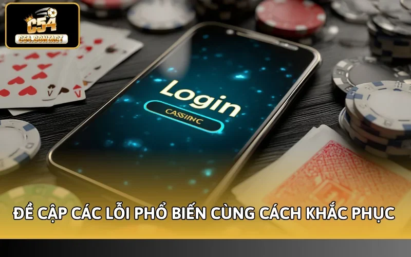 Đăng Nhập C54 - Truy Cập Nhanh Chỉ Với 3 Bước Quan Trọng 5 Đề cập các lỗi phổ biến cùng cách khắc phục