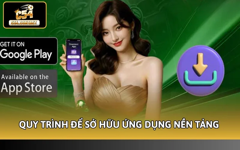 Hướng Dẫn Dùng App C54 | Trải Nghiệm Săn Thưởng Mọi Lúc 2 Quy trình cụ thể để sở hữu ứng dụng nền tảng