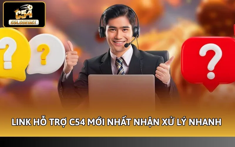 Link Hỗ Trợ C54 Mới Nhất - Nhận Hỗ Trợ Nhanh Chóng 24/7 2 Link hỗ trợ C54 mới nhất nhận xử lý nhanh