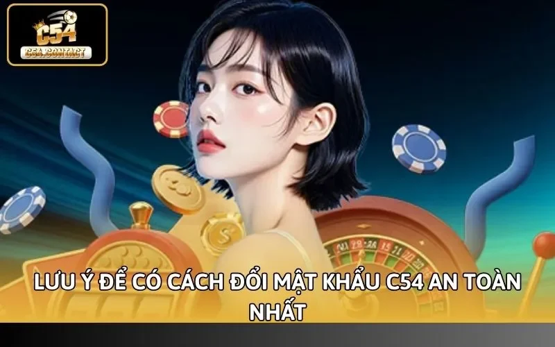 Lưu ý để có cách đổi mật khẩu C54 an toàn nhất