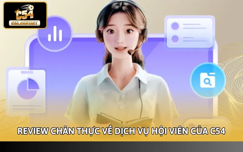 Review chân thực về dịch vụ hội viên của C54