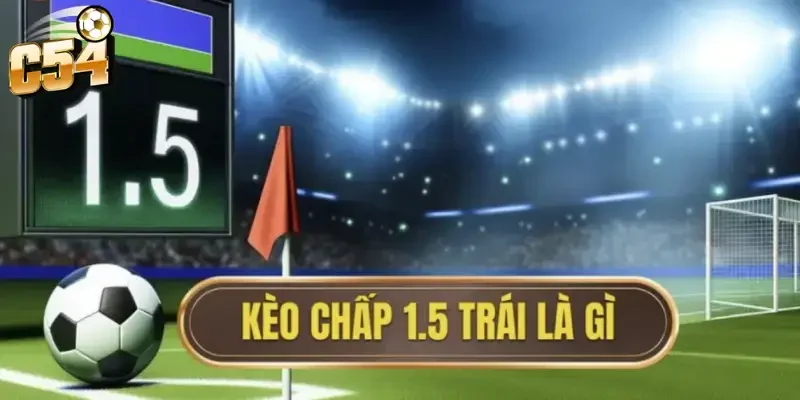 Chinh phục kèo chấp 1.5 trái C54 - Đặt cược dễ thắng cho tân thủ 2 Tổng quan về kèo chấp 1.5 trái C54 cho người mới